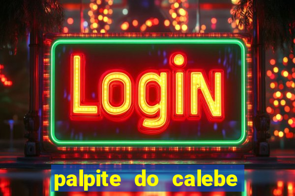 palpite do calebe para hoje